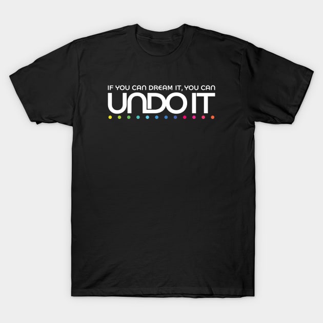 If you can dream it, you can undo it T-Shirt by GoAwayGreen